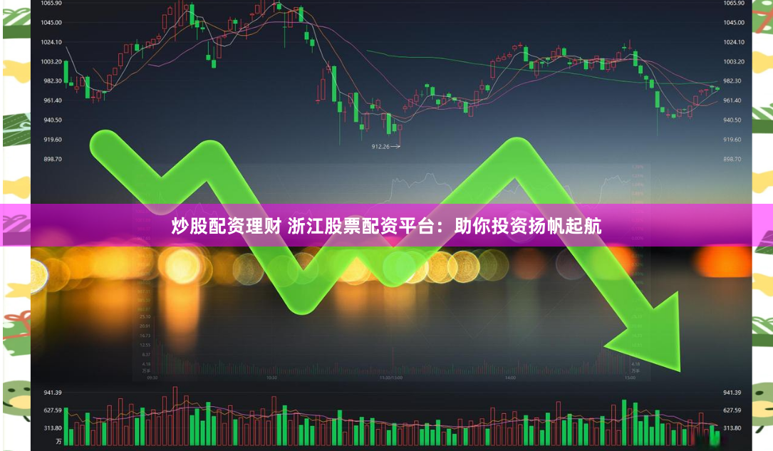 炒股配资理财 浙江股票配资平台：助你投资扬帆起航