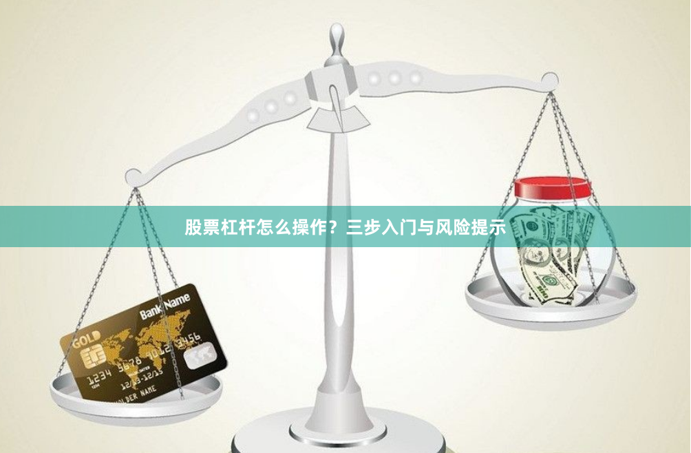 股票杠杆怎么操作？三步入门与风险提示