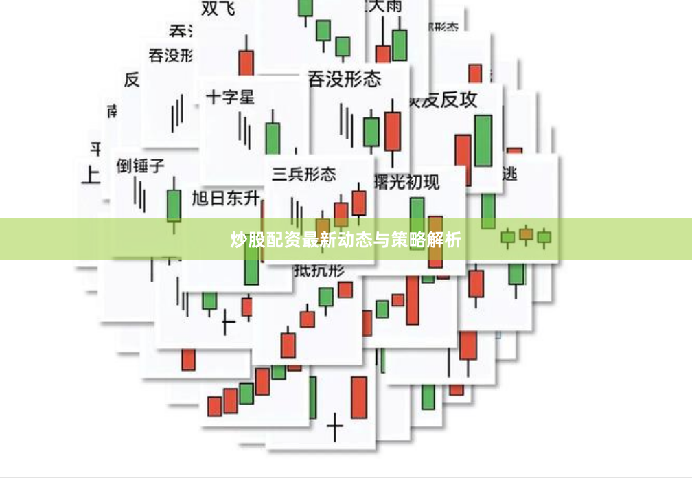 炒股配资最新动态与策略解析