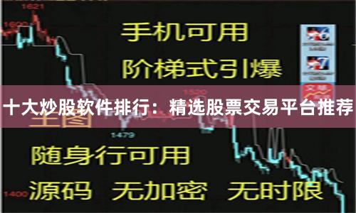 十大炒股软件排行：精选股票交易平台推荐