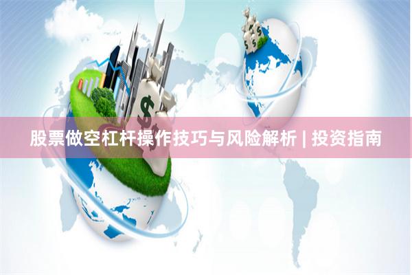 股票做空杠杆操作技巧与风险解析 | 投资指南
